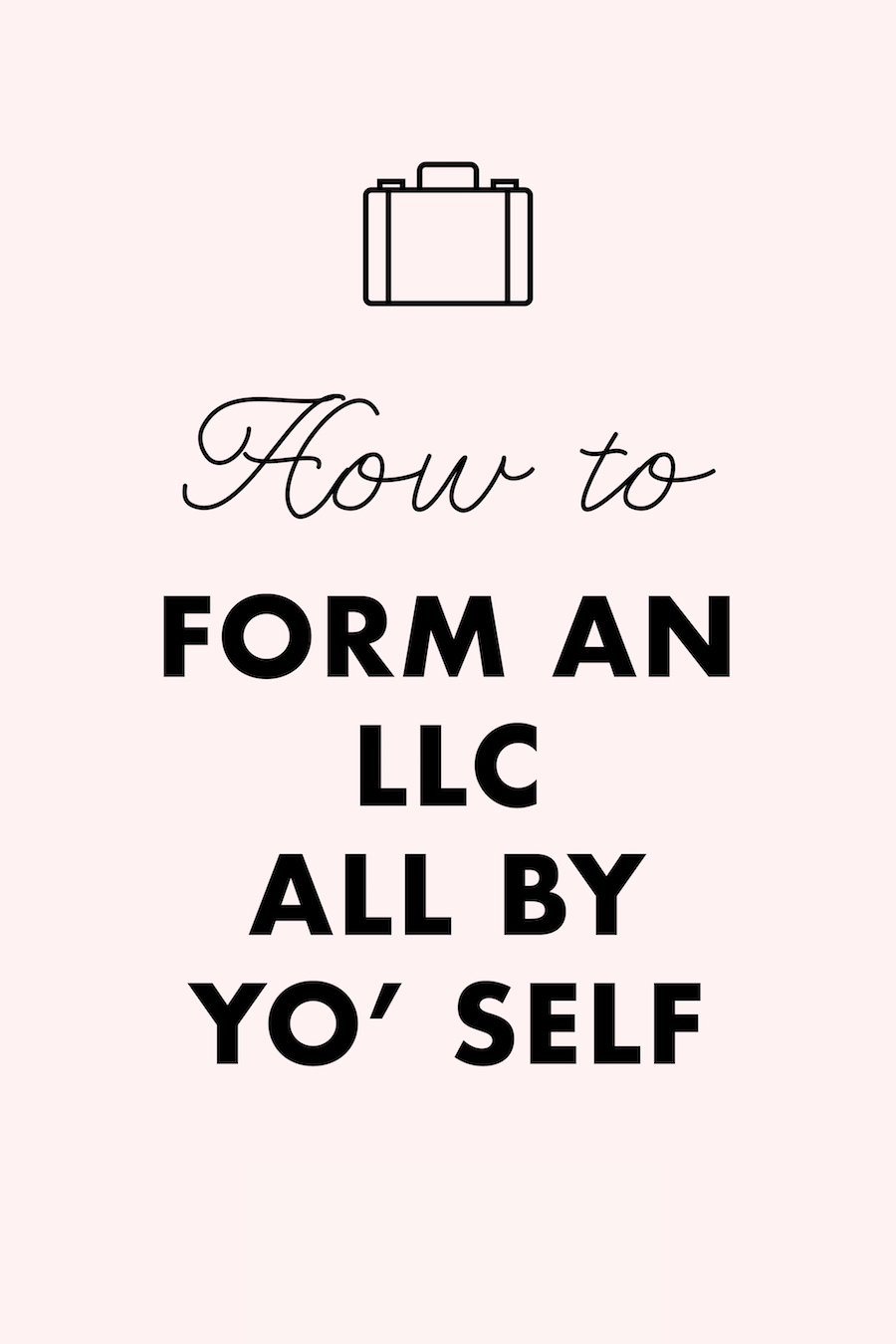 How to Form an LLC All by Yo' Self and be the Ultimate Girlboss!